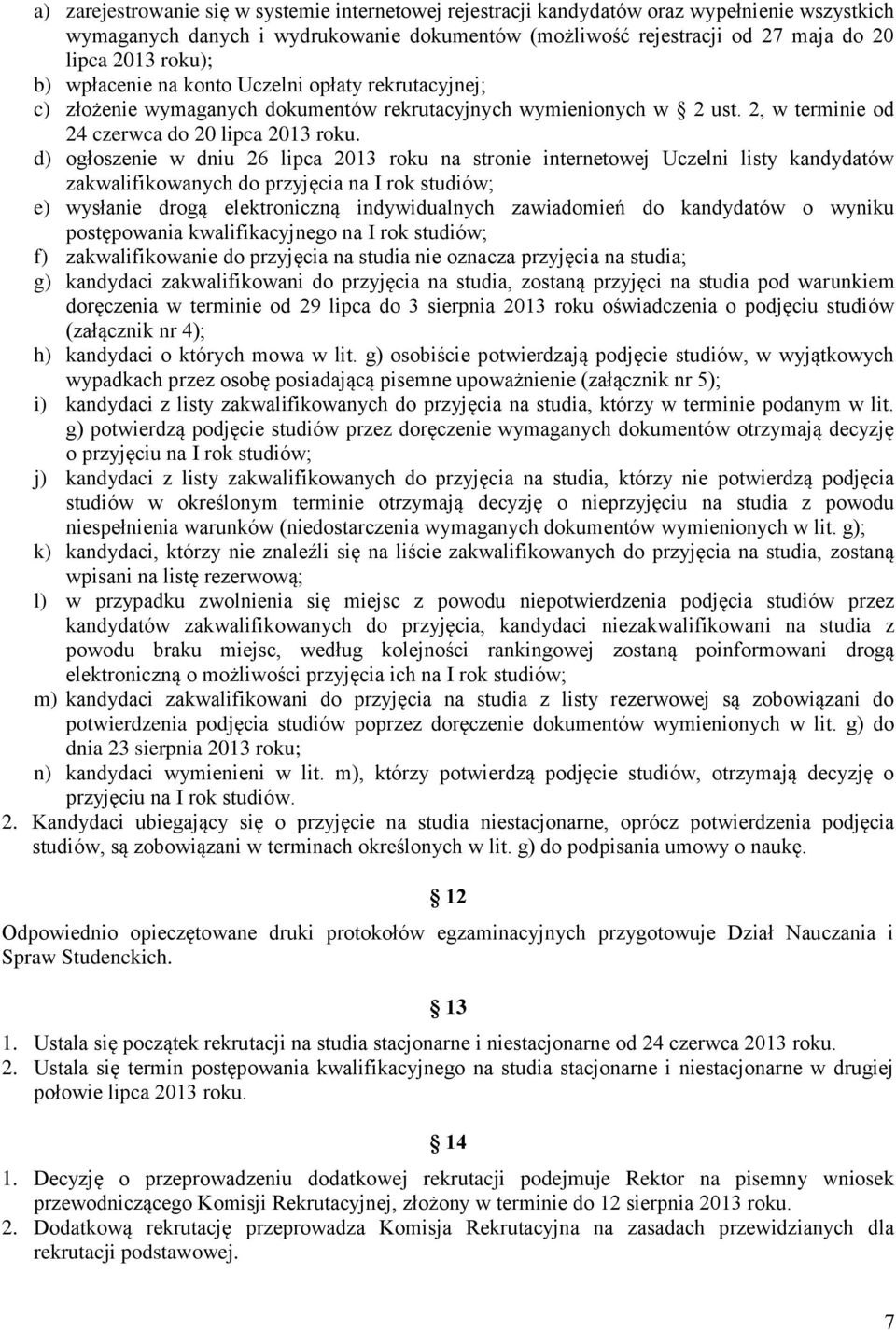 d) ogłoszenie w dniu 26 lipca 2013 roku na stronie internetowej Uczelni listy kandydatów zakwalifikowanych do przyjęcia na I rok studiów; e) wysłanie drogą elektroniczną indywidualnych zawiadomień do