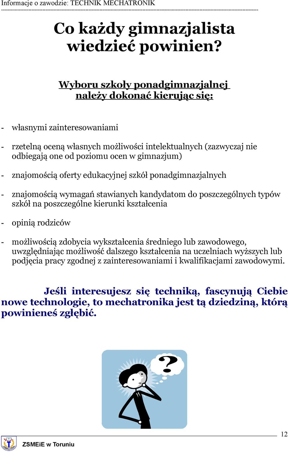 gimnazjum) - znajomością oferty edukacyjnej szkół ponadgimnazjalnych - znajomością wymagań stawianych kandydatom do poszczególnych typów szkół na poszczególne kierunki kształcenia - opinią