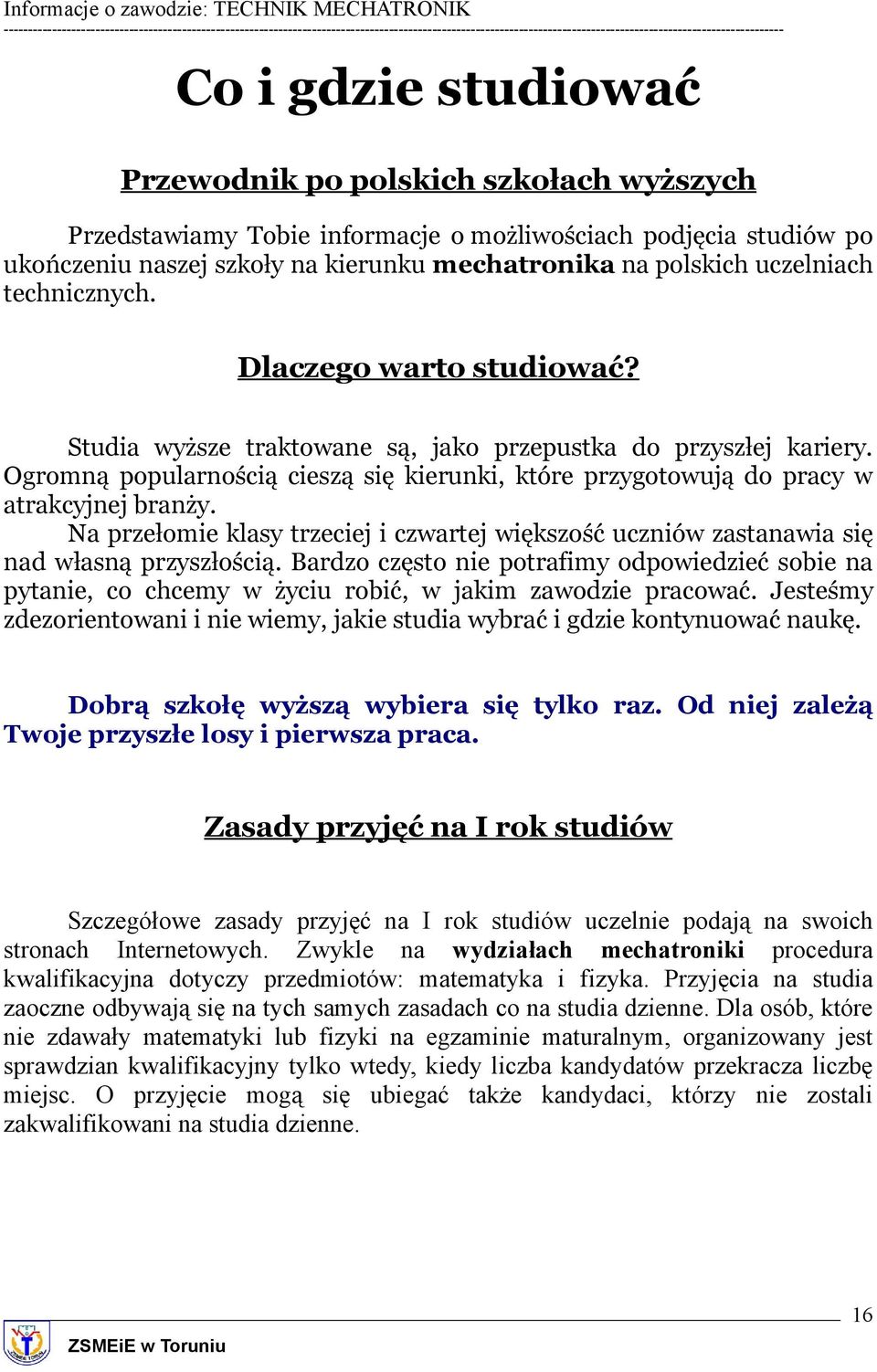 Ogromną popularnością cieszą się kierunki, które przygotowują do pracy w atrakcyjnej branży. Na przełomie klasy trzeciej i czwartej większość uczniów zastanawia się nad własną przyszłością.