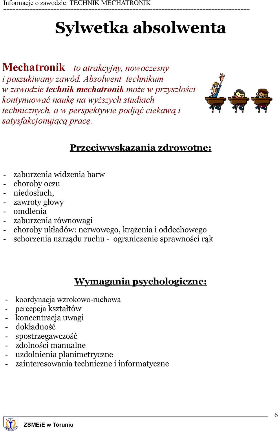 Przeciwwskazania zdrowotne: - zaburzenia widzenia barw - choroby oczu - niedosłuch, - zawroty głowy - omdlenia - zaburzenia równowagi - choroby układów: nerwowego, krążenia i