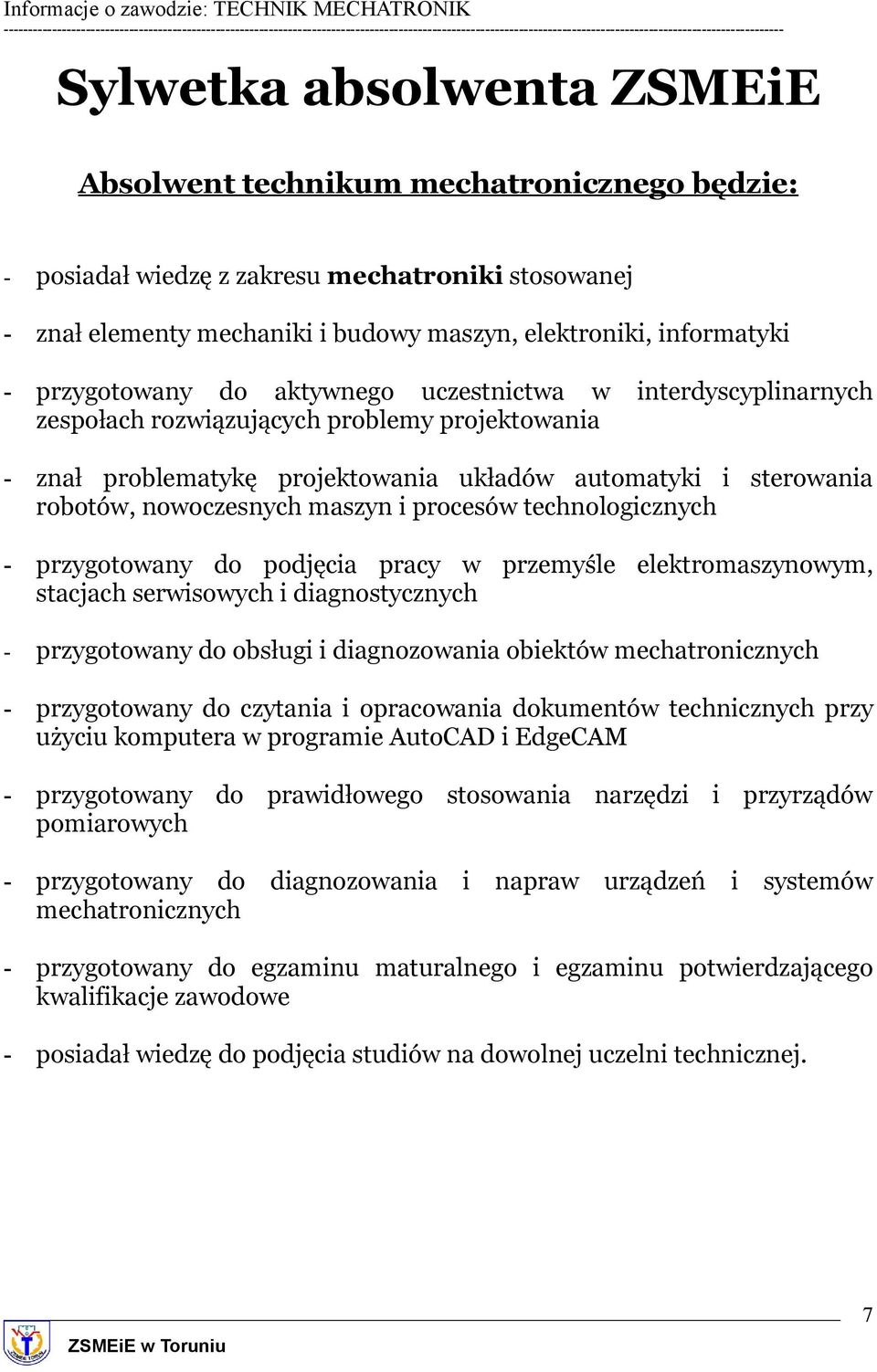 maszyn i procesów technologicznych - przygotowany do podjęcia pracy w przemyśle elektromaszynowym, stacjach serwisowych i diagnostycznych - przygotowany do obsługi i diagnozowania obiektów