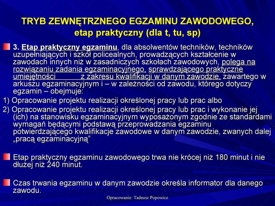 rozwiązaniu zadania egzaminacyjnego, sprawdzającego praktyczne umiejętności z zakresu kwalifikacji w danym zawodzie, zawartego w arkuszu egzaminacyjnym i w zależności od zawodu, którego dotyczy