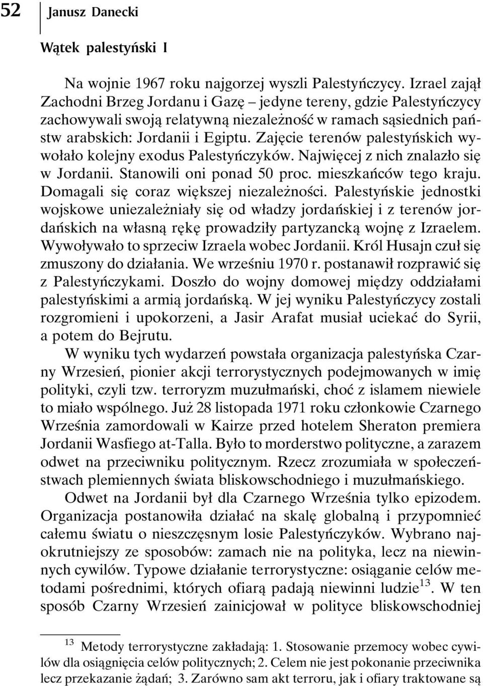 ZajeÎ cie terenoâ w palestynâ skich wywoøaøo kolejny exodus PalestynÂczykoÂw. NajwieÎ cej z nich znalazøo sieî w Jordanii. Stanowili oni ponad 50 proc. mieszkanâ coâ w tego kraju.