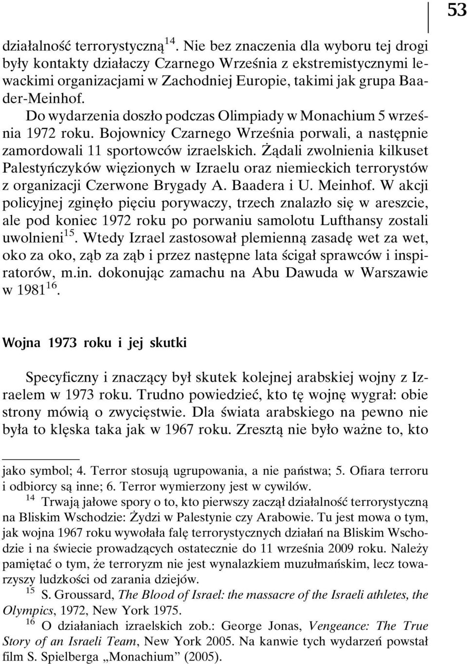 Do wydarzenia doszøo podczas Olimpiady w Monachium 5 wrzesânia 1972 roku. Bojownicy Czarnego WrzesÂnia porwali, a nasteî pnie zamordowali 11 sportowcoâ w izraelskich.