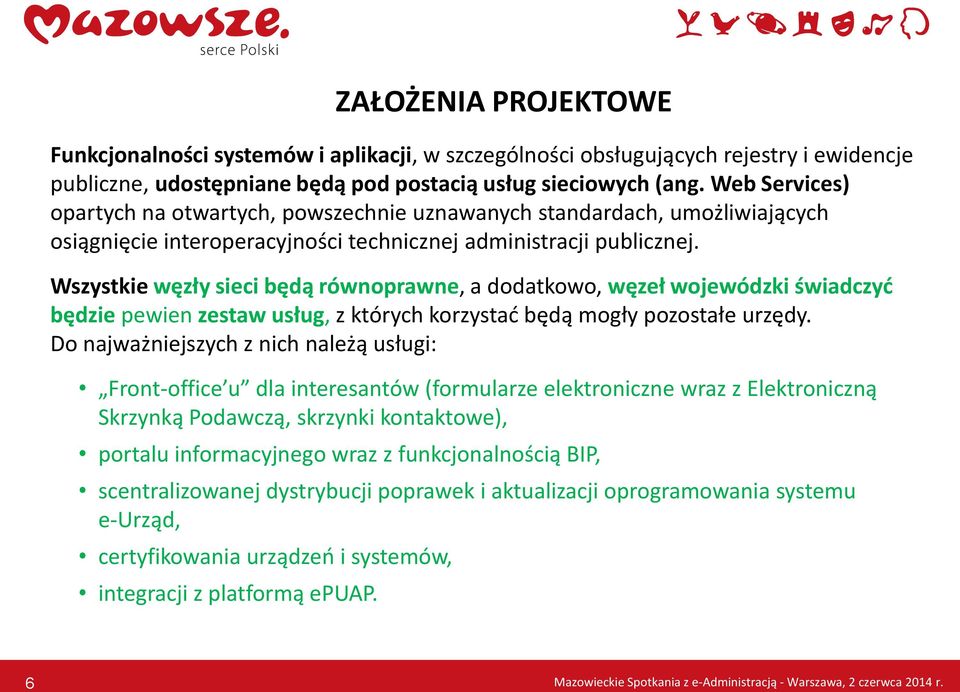 Wszystkie węzły sieci będą równoprawne, a dodatkowo, węzeł wojewódzki świadczyć będzie pewien zestaw usług, z których korzystać będą mogły pozostałe urzędy.