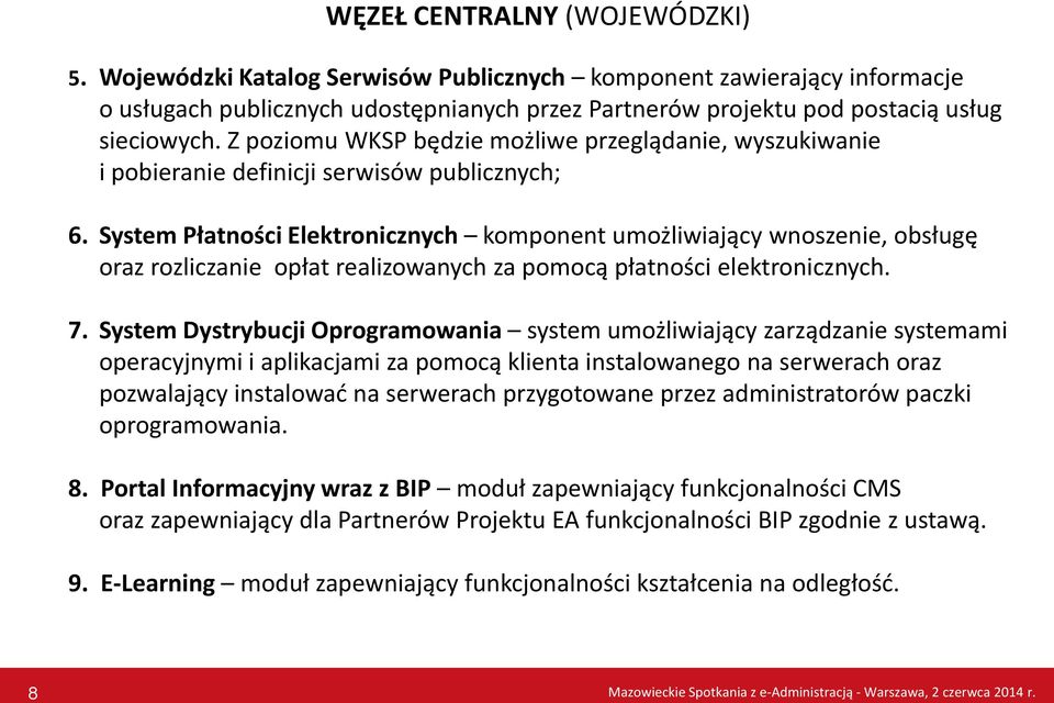 System Płatności Elektronicznych komponent umożliwiający wnoszenie, obsługę oraz rozliczanie opłat realizowanych za pomocą płatności elektronicznych. 7.