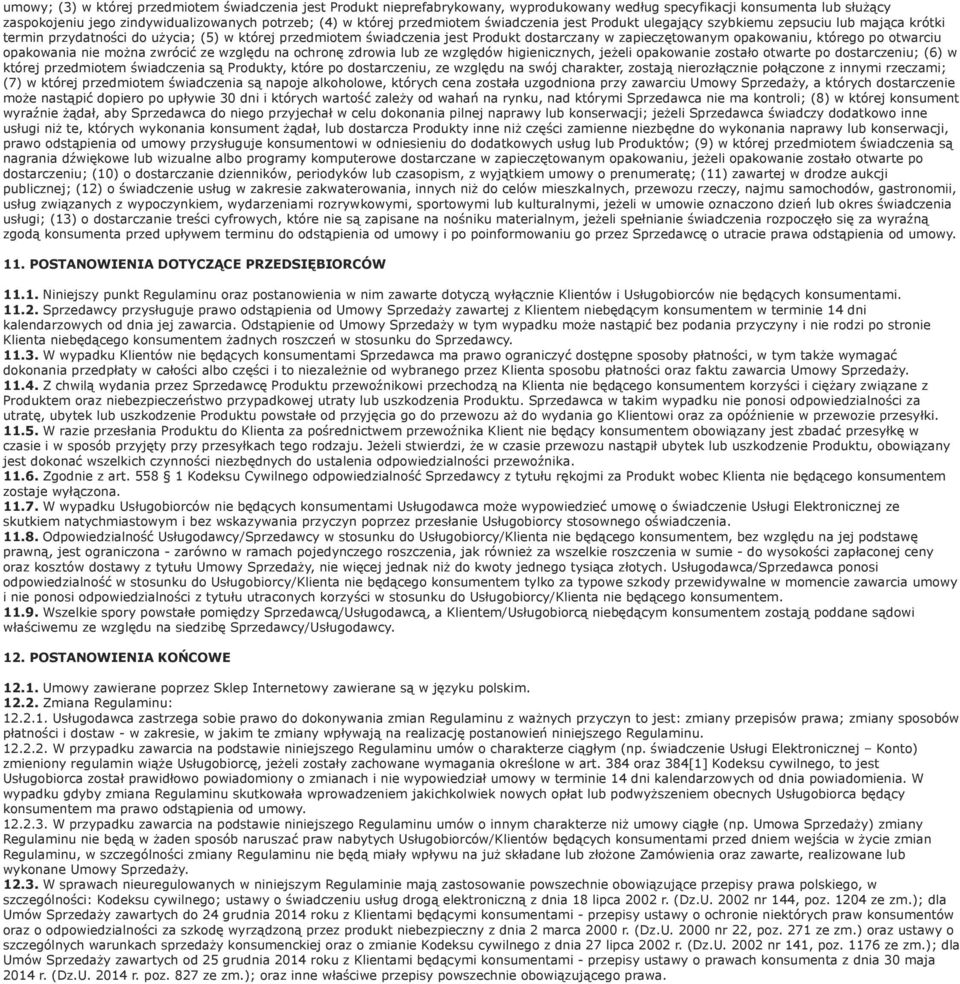 opakowaniu, którego po otwarciu opakowania nie można zwrócić ze względu na ochronę zdrowia lub ze względów higienicznych, jeżeli opakowanie zostało otwarte po dostarczeniu; (6) w której przedmiotem