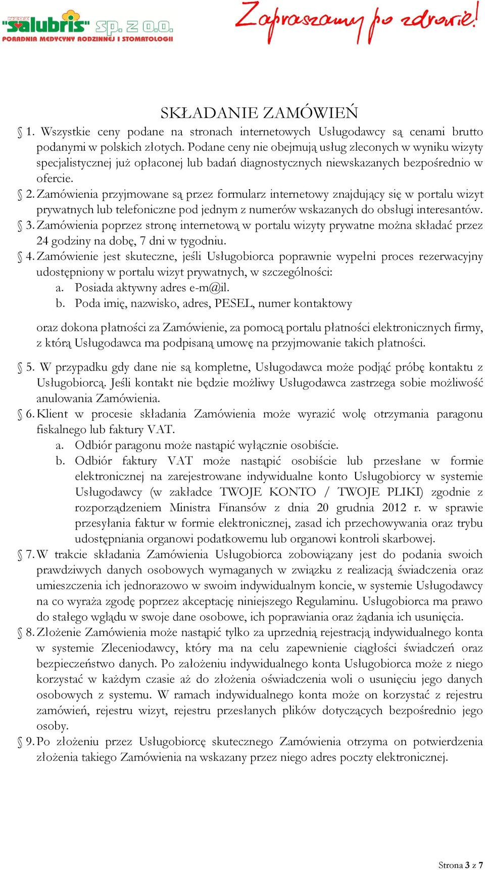 Zamówienia przyjmowane są przez formularz internetowy znajdujący się w portalu wizyt prywatnych lub telefoniczne pod jednym z numerów wskazanych do obsługi interesantów. 3.