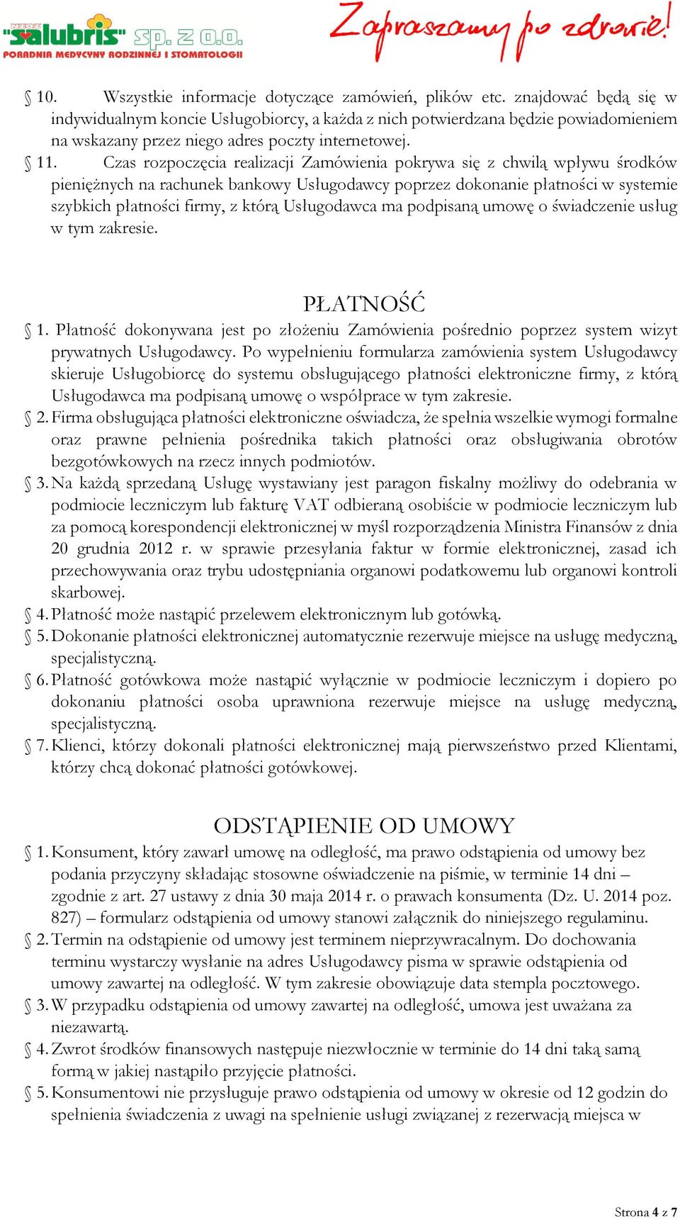 Czas rozpoczęcia realizacji Zamówienia pokrywa się z chwilą wpływu środków pieniężnych na rachunek bankowy Usługodawcy poprzez dokonanie płatności w systemie szybkich płatności firmy, z którą