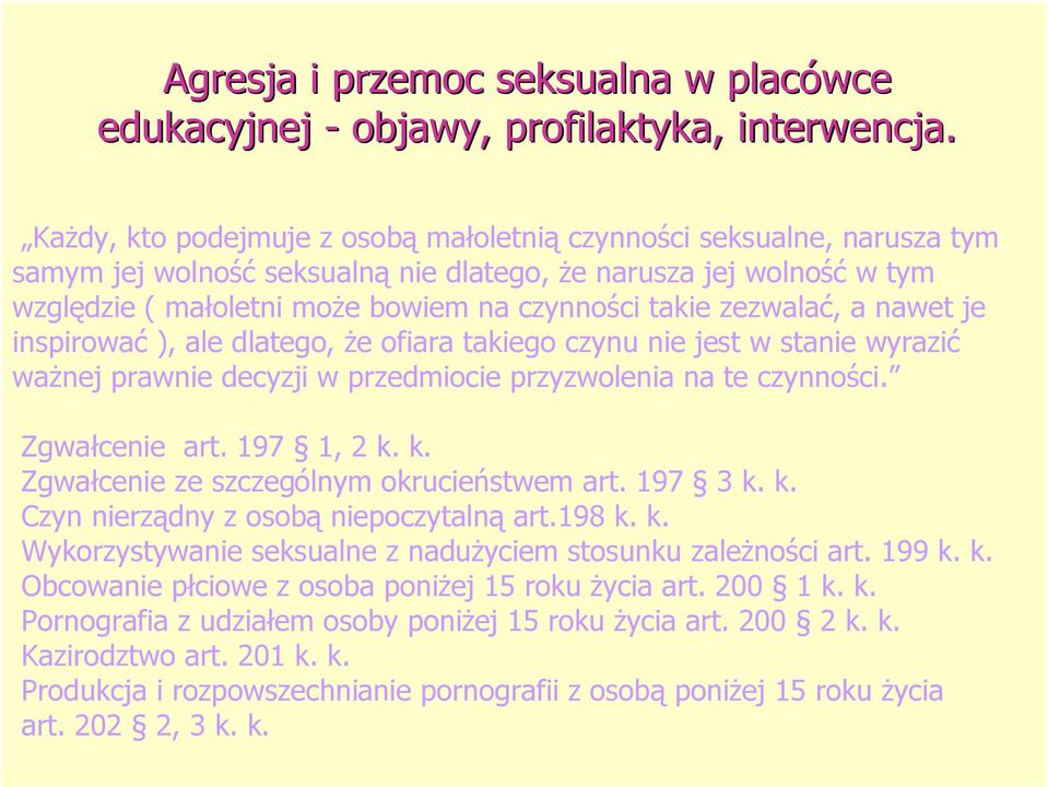 zezwalać, a nawet je inspirować ), ale dlatego, że ofiara takiego czynu nie jest w stanie wyrazić ważnej prawnie decyzji w przedmiocie przyzwolenia na te czynności. Zgwałcenie art. 197 1, 2 k.