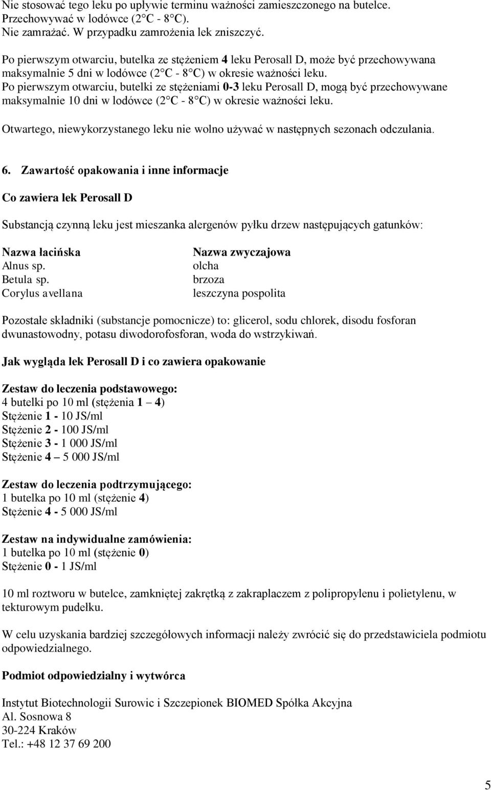 Po pierwszym otwarciu, butelki ze stężeniami 0- leku Perosall D, mogą być przechowywane maksymalnie dni w lodówce ( C - C) w okresie ważności leku.