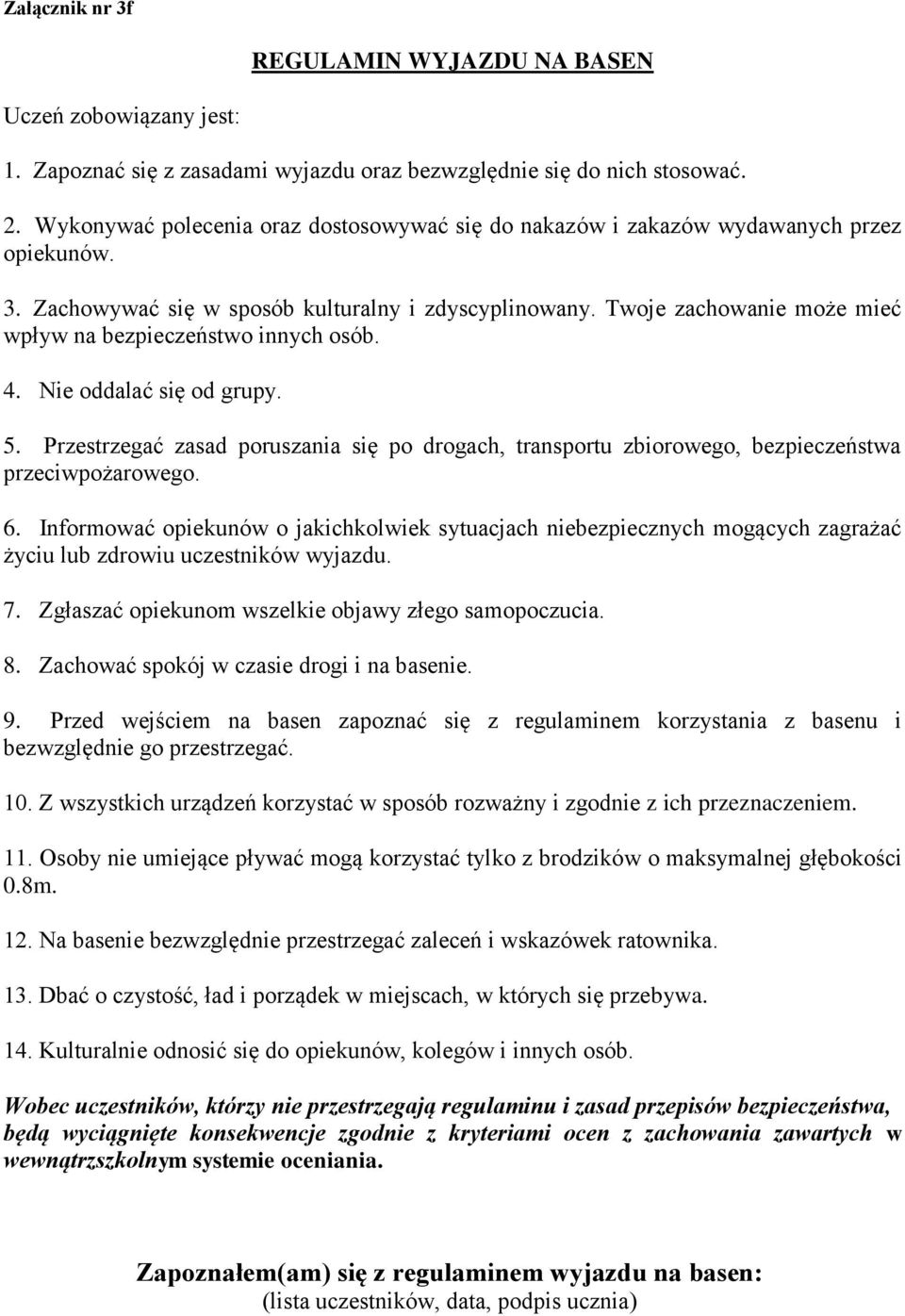 Twoje zachowanie może mieć wpływ na bezpieczeństwo innych osób. 4. Nie oddalać się od grupy. 5. Przestrzegać zasad poruszania się po drogach, transportu zbiorowego, bezpieczeństwa przeciwpożarowego.