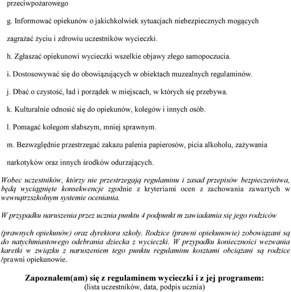 Dbać o czystość, ład i porządek w miejscach, w których się przebywa. k. Kulturalnie odnosić się do opiekunów, kolegów i innych osób. l. Pomagać kolegom słabszym, mniej sprawnym. m. Bezwzględnie przestrzegać zakazu palenia papierosów, picia alkoholu, zażywania narkotyków oraz innych środków odurzających.