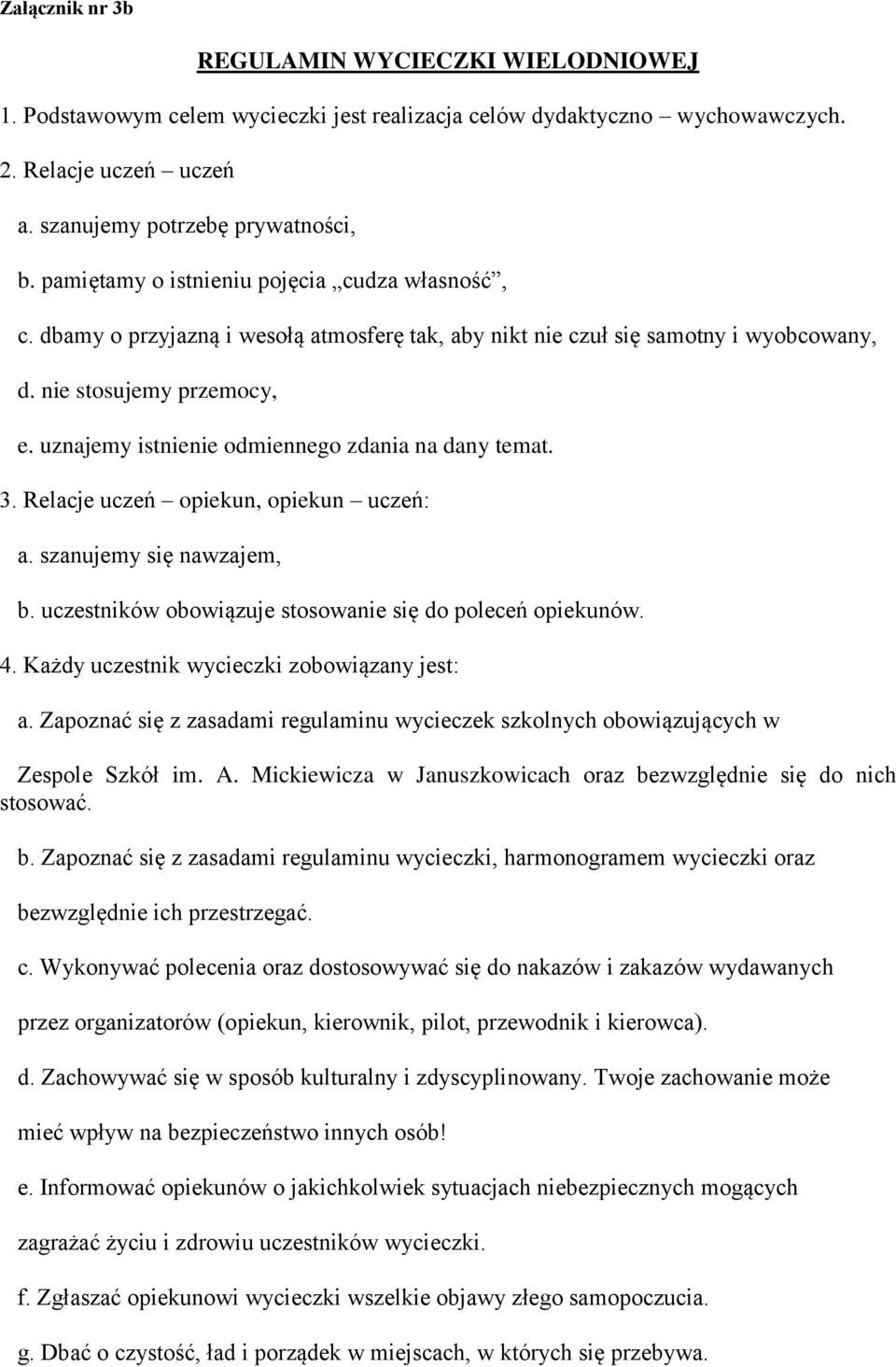 uznajemy istnienie odmiennego zdania na dany temat. 3. Relacje uczeń opiekun, opiekun uczeń: a. szanujemy się nawzajem, b. uczestników obowiązuje stosowanie się do poleceń opiekunów. 4.