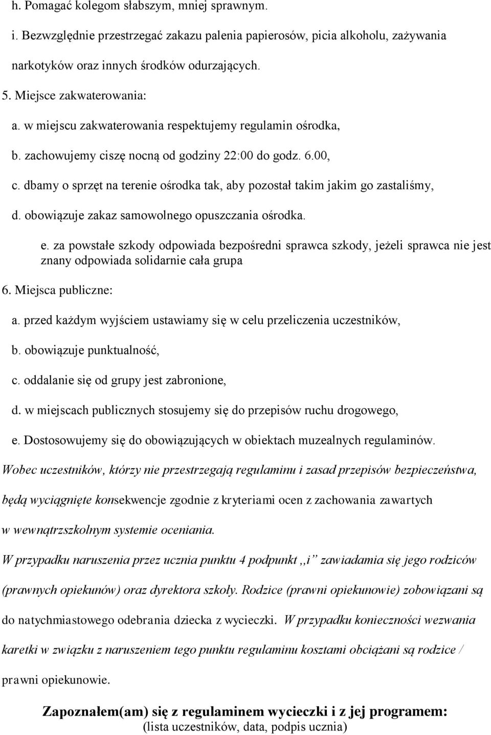 dbamy o sprzęt na terenie ośrodka tak, aby pozostał takim jakim go zastaliśmy, d. obowiązuje zakaz samowolnego opuszczania ośrodka. e.