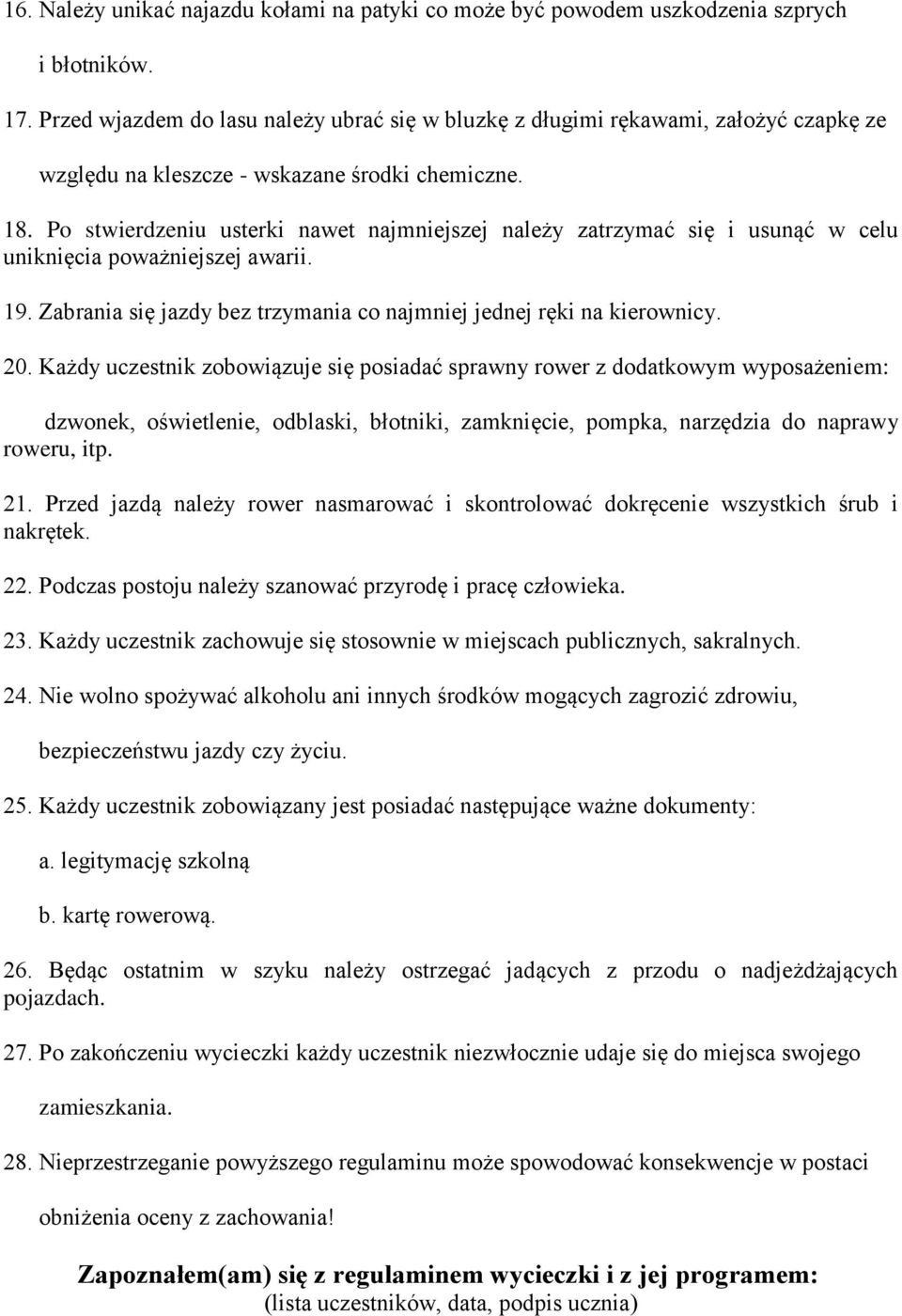 Po stwierdzeniu usterki nawet najmniejszej należy zatrzymać się i usunąć w celu uniknięcia poważniejszej awarii. 19. Zabrania się jazdy bez trzymania co najmniej jednej ręki na kierownicy. 20.