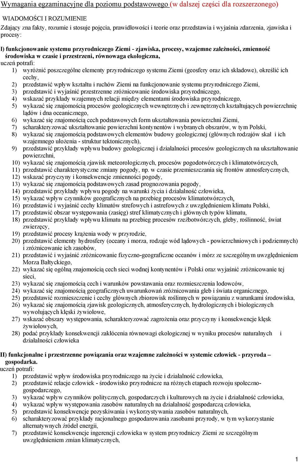 wyróżnić poszczególne elementy przyrodniczego systemu Ziemi (geosfery oraz ich składowe), określić ich cechy, 2) przedstawić wpływ kształtu i ruchów Ziemi na funkcjonowanie systemu przyrodniczego