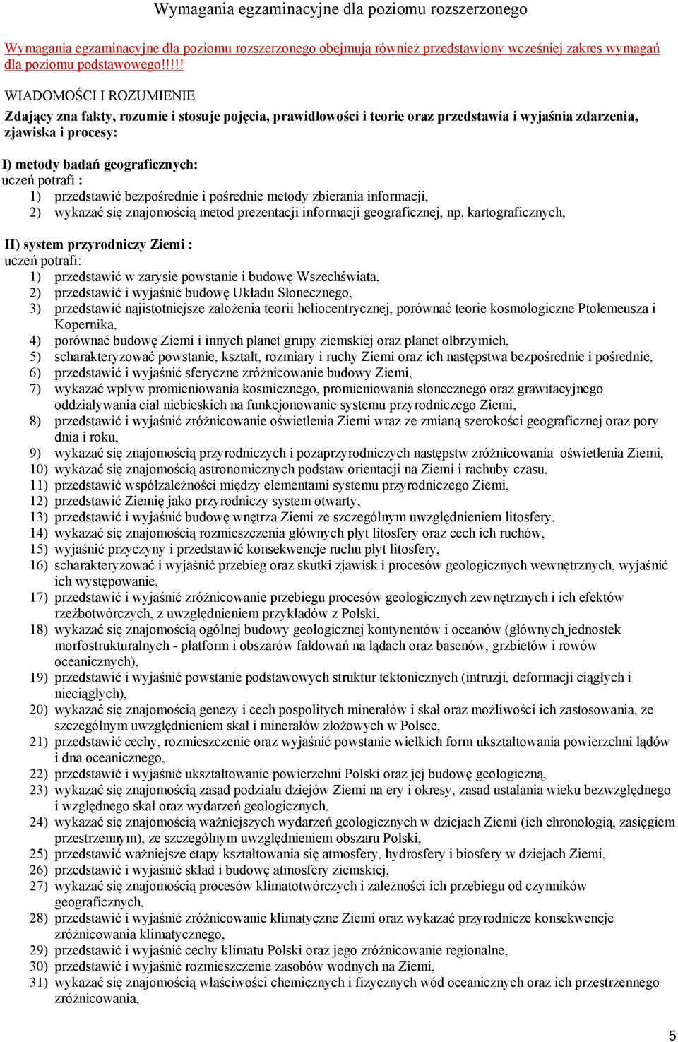 potrafi : 1) przedstawić bezpośrednie i pośrednie metody zbierania informacji, 2) wykazać się znajomością metod prezentacji informacji geograficznej, np.