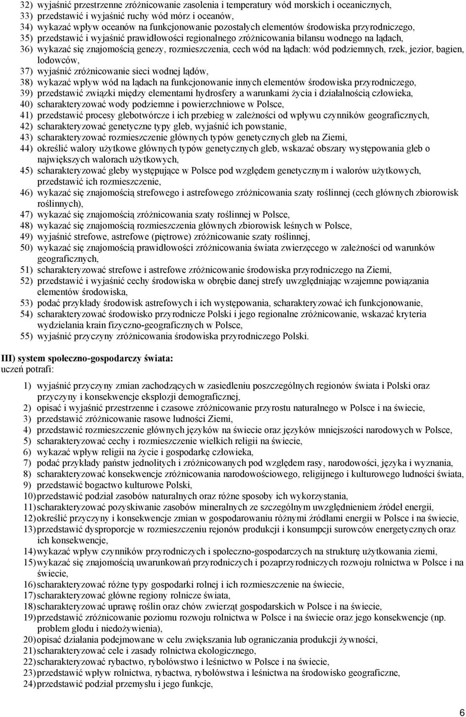 cech wód na lądach: wód podziemnych, rzek, jezior, bagien, lodowców, 37) wyjaśnić zróżnicowanie sieci wodnej lądów, 38) wykazać wpływ wód na lądach na funkcjonowanie innych elementów środowiska