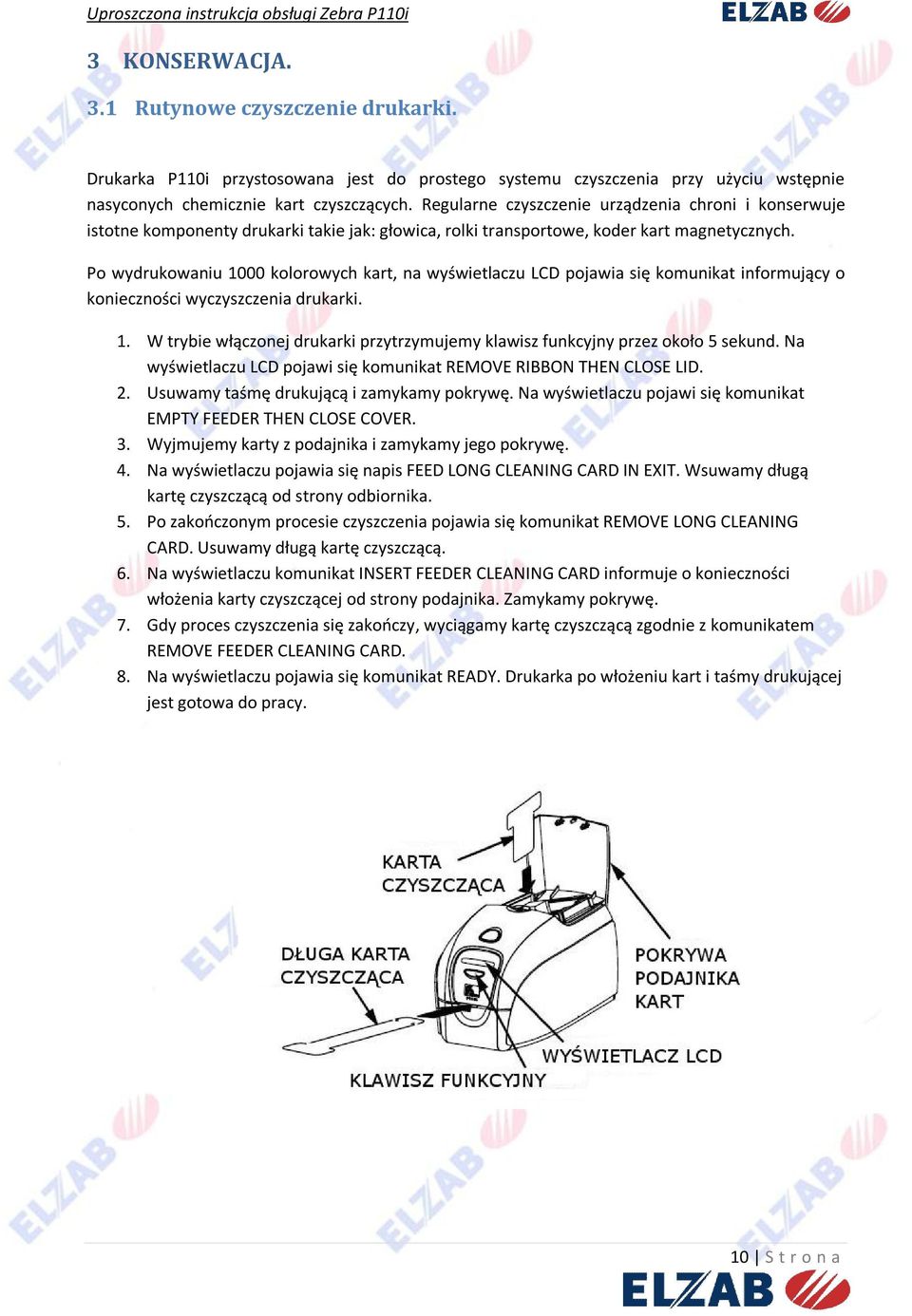 Po wydrukowaniu 1000 kolorowych kart, na wyświetlaczu LCD pojawia się komunikat informujący o konieczności wyczyszczenia drukarki. 1. W trybie włączonej drukarki przytrzymujemy klawisz funkcyjny przez około 5 sekund.