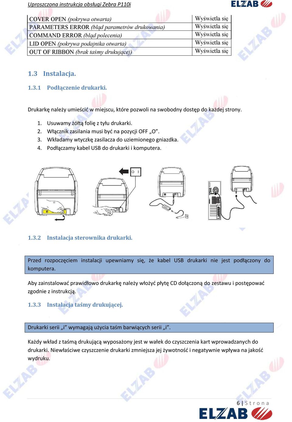 Włącznik zasilania musi być na pozycji OFF O. 3. Wkładamy wtyczkę zasilacza do uziemionego gniazdka. 4. Podłączamy kabel USB do drukarki i komputera. 1.3.2 Instalacja sterownika drukarki.