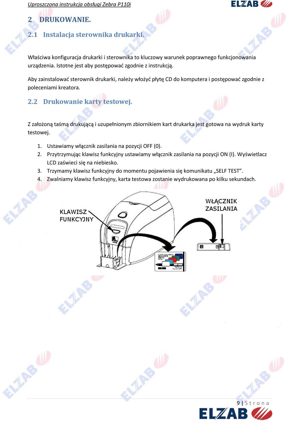 Z założoną taśmą drukującą i uzupełnionym zbiornikiem kart drukarka jest gotowa na wydruk karty testowej. 1. Ustawiamy włącznik zasilania na pozycji OFF (0). 2.