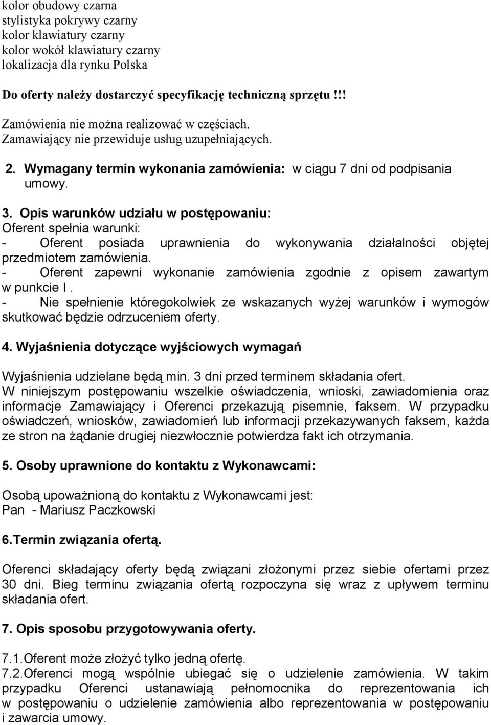 Opis warunków udziału w postępowaniu: Oferent spełnia warunki: - Oferent posiada uprawnienia do wykonywania działalności objętej przedmiotem zamówienia.