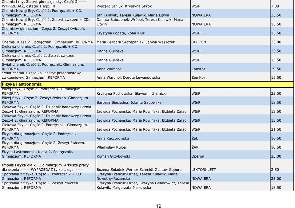 Część 2. Zeszyt ćwiczeń. REFORMA Krystyna Łopata, Zofia Kluz WSiP 13.50 Chemia. Klasa 2. Podręcznik. Maria Barbara Szczepaniak, Janina Waszczuk OPERON 23.00 Ciekawa chemia. Część 2. Podręcznik + CD.