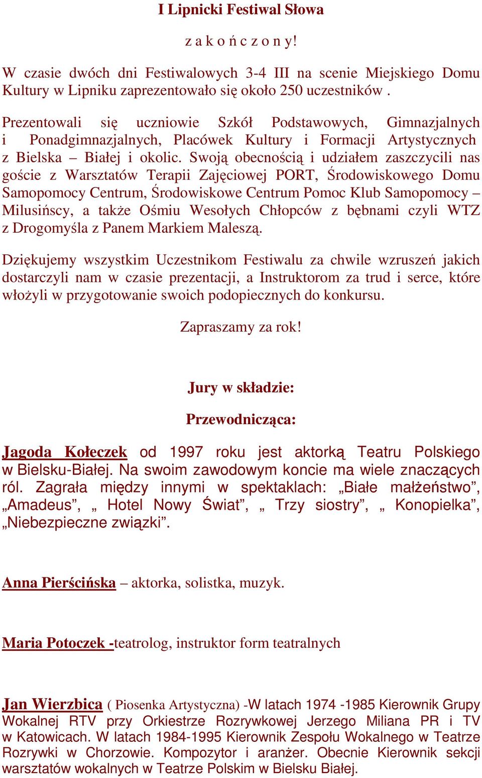 Swoją obecnością i udziałem zaszczycili nas goście z Warsztatów Terapii Zajęciowej PORT, Środowiskowego Domu Samopomocy Centrum, Środowiskowe Centrum Pomoc Klub Samopomocy Milusińscy, a także Ośmiu