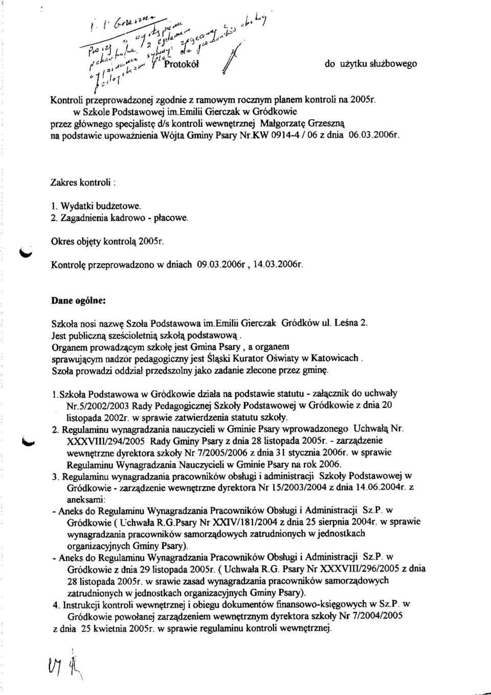 Okres objety kontroli 2005r. Kontrol? przeprowadzono w dniach 09.03.2006r, 14.03.2006r. Dane ogolne: Szkota nosi nazw Szoia Podstawowa im.emilii Gierczak Grodkow ul. Lesna 2. Jest publiczna.