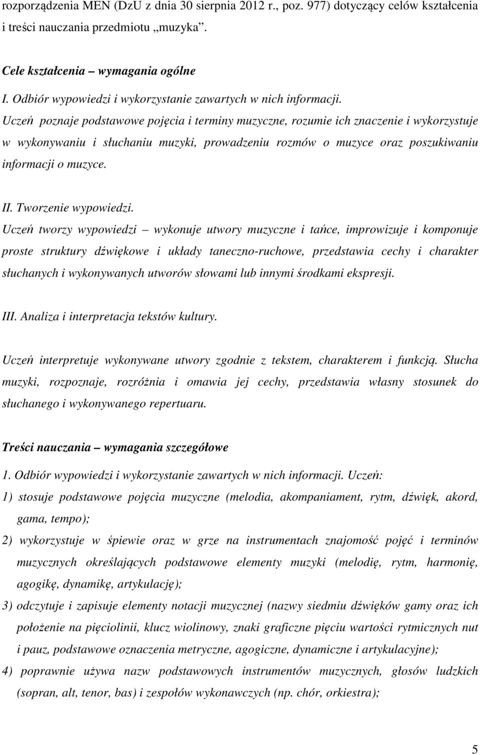 Uczeń poznaje podstawowe pojęcia i terminy muzyczne, rozumie ich znaczenie i wykorzystuje w wykonywaniu i słuchaniu muzyki, prowadzeniu rozmów o muzyce oraz poszukiwaniu informacji o muzyce. II.