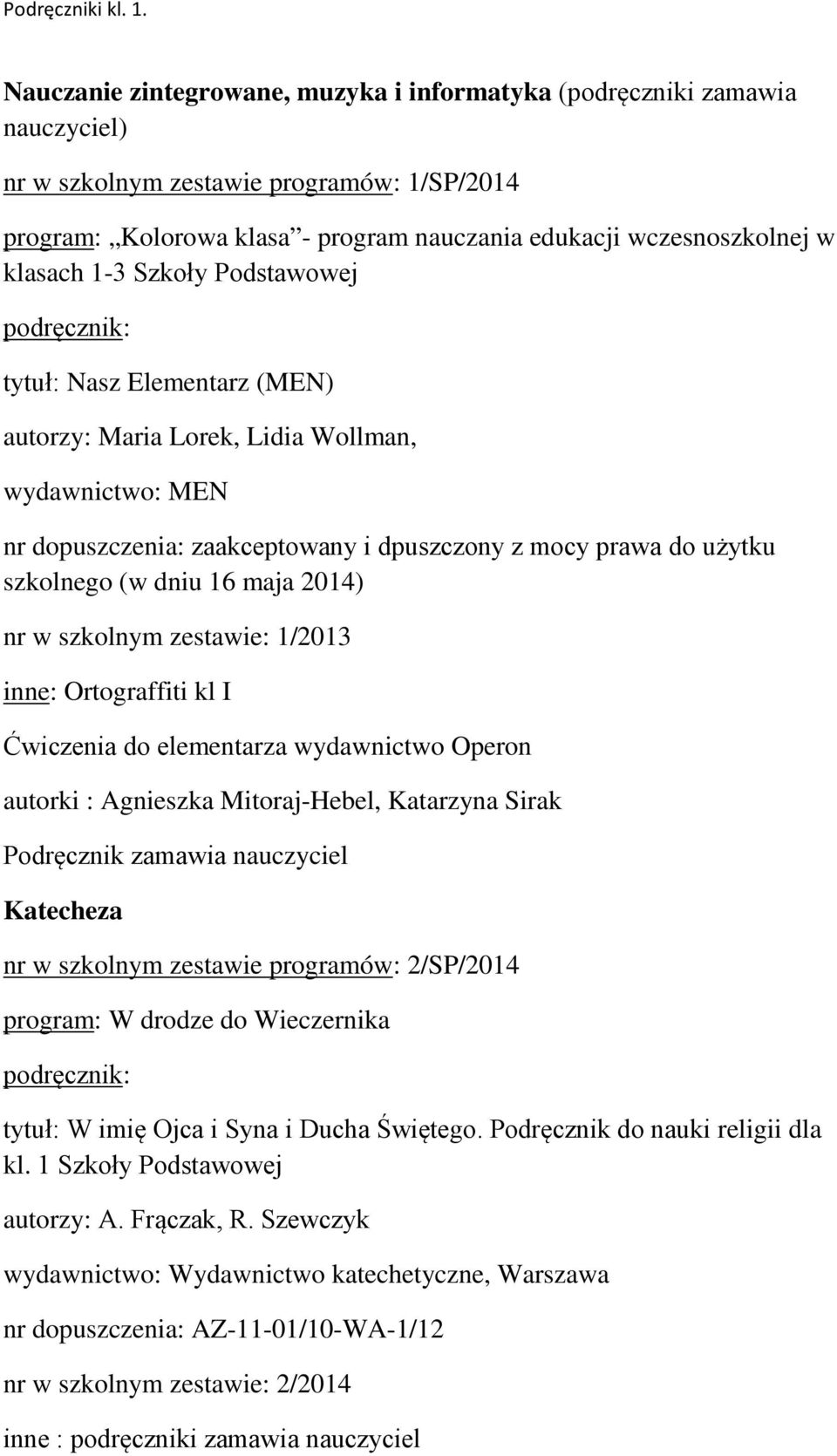 klasach 1-3 Szkoły Podstawowej tytuł: Nasz Elementarz (MEN) autorzy: Maria Lorek, Lidia Wollman, wydawnictwo: MEN nr dopuszczenia: zaakceptowany i dpuszczony z mocy prawa do użytku szkolnego (w dniu