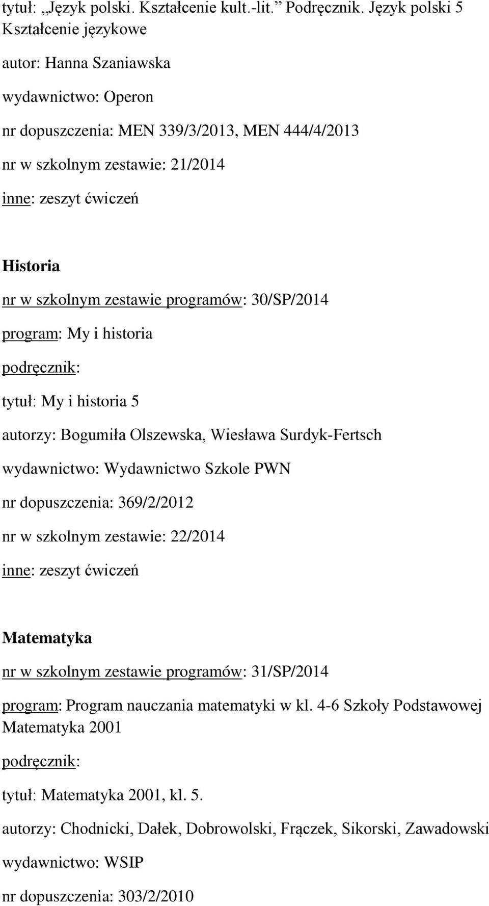 szkolnym zestawie programów: 30/SP/2014 program: My i historia tytuł: My i historia 5 autorzy: Bogumiła Olszewska, Wiesława Surdyk-Fertsch wydawnictwo: Wydawnictwo Szkole PWN nr dopuszczenia: