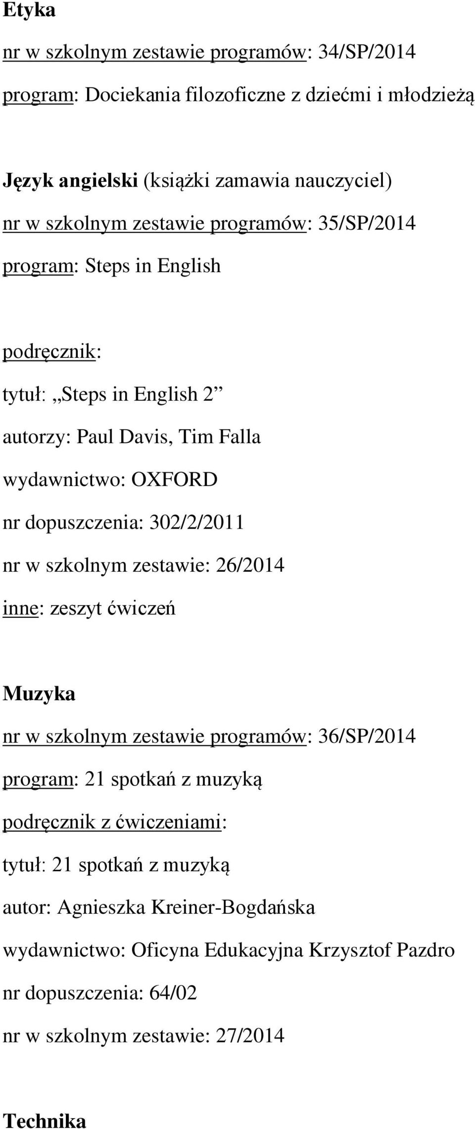 w szkolnym zestawie: 26/2014 inne: zeszyt ćwiczeń Muzyka nr w szkolnym zestawie programów: 36/SP/2014 program: 21 spotkań z muzyką podręcznik z ćwiczeniami: tytuł: