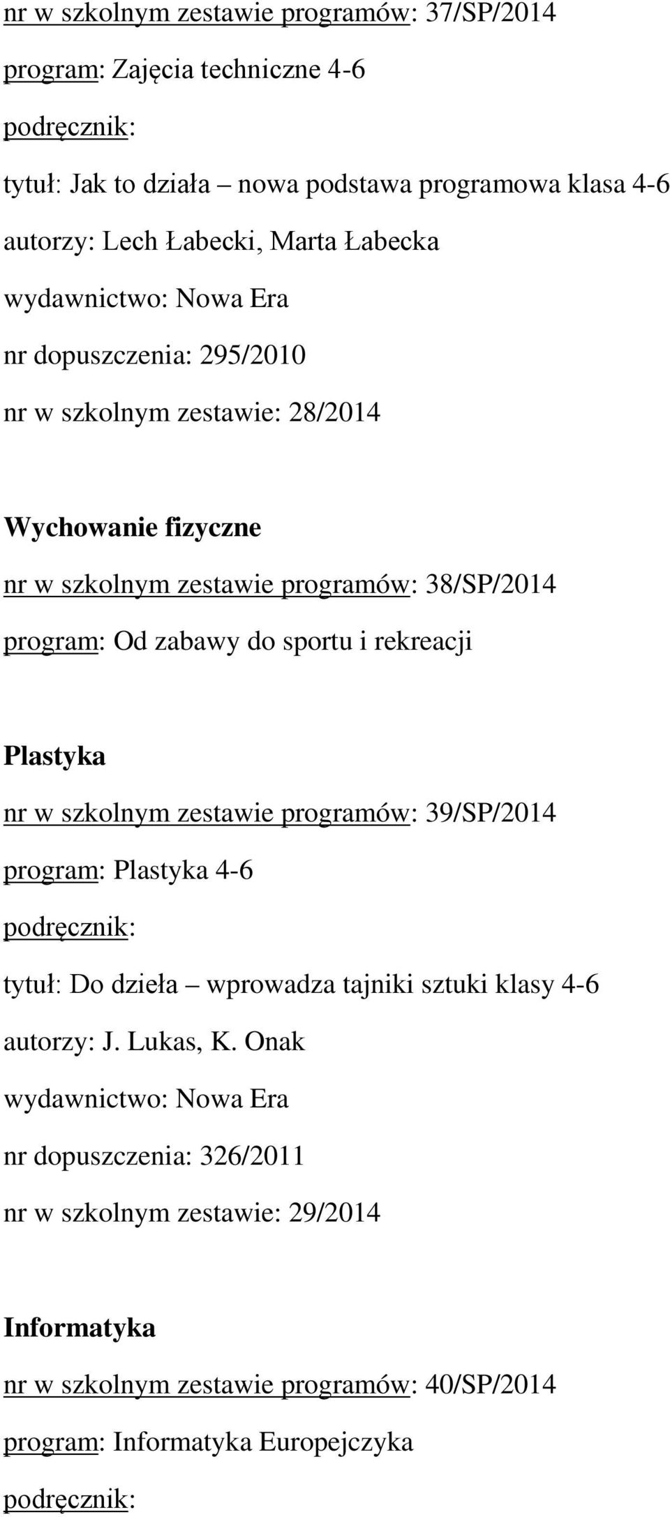 sportu i rekreacji Plastyka nr w szkolnym zestawie programów: 39/SP/2014 program: Plastyka 4-6 tytuł: Do dzieła wprowadza tajniki sztuki klasy 4-6 autorzy: J.