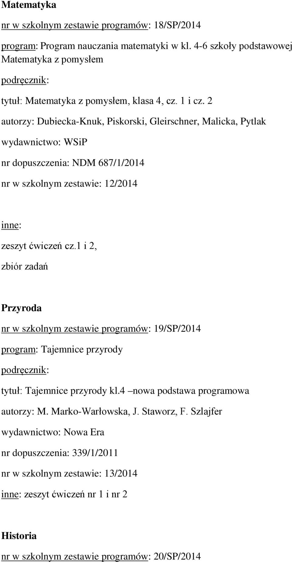 2 autorzy: Dubiecka-Knuk, Piskorski, Gleirschner, Malicka, Pytlak wydawnictwo: WSiP nr dopuszczenia: NDM 687/1/2014 nr w szkolnym zestawie: 12/2014 inne: zeszyt ćwiczeń cz.