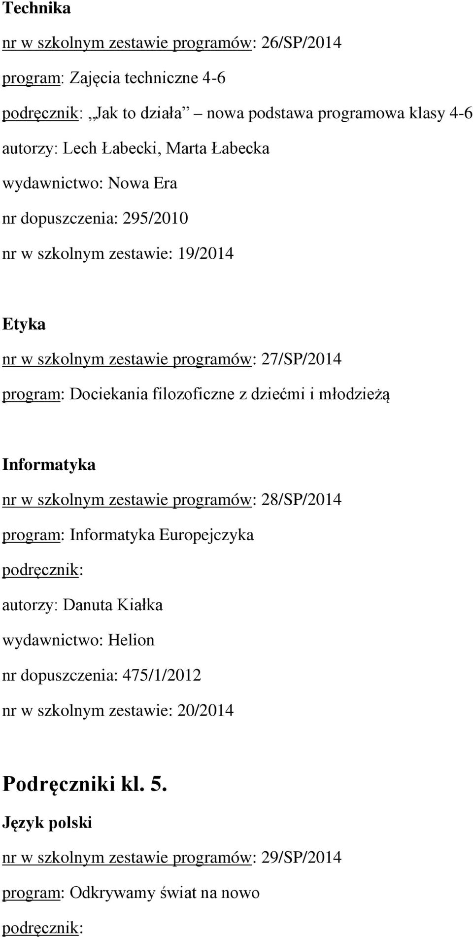 dziećmi i młodzieżą Informatyka nr w szkolnym zestawie programów: 28/SP/2014 program: Informatyka Europejczyka autorzy: Danuta Kiałka wydawnictwo: Helion nr