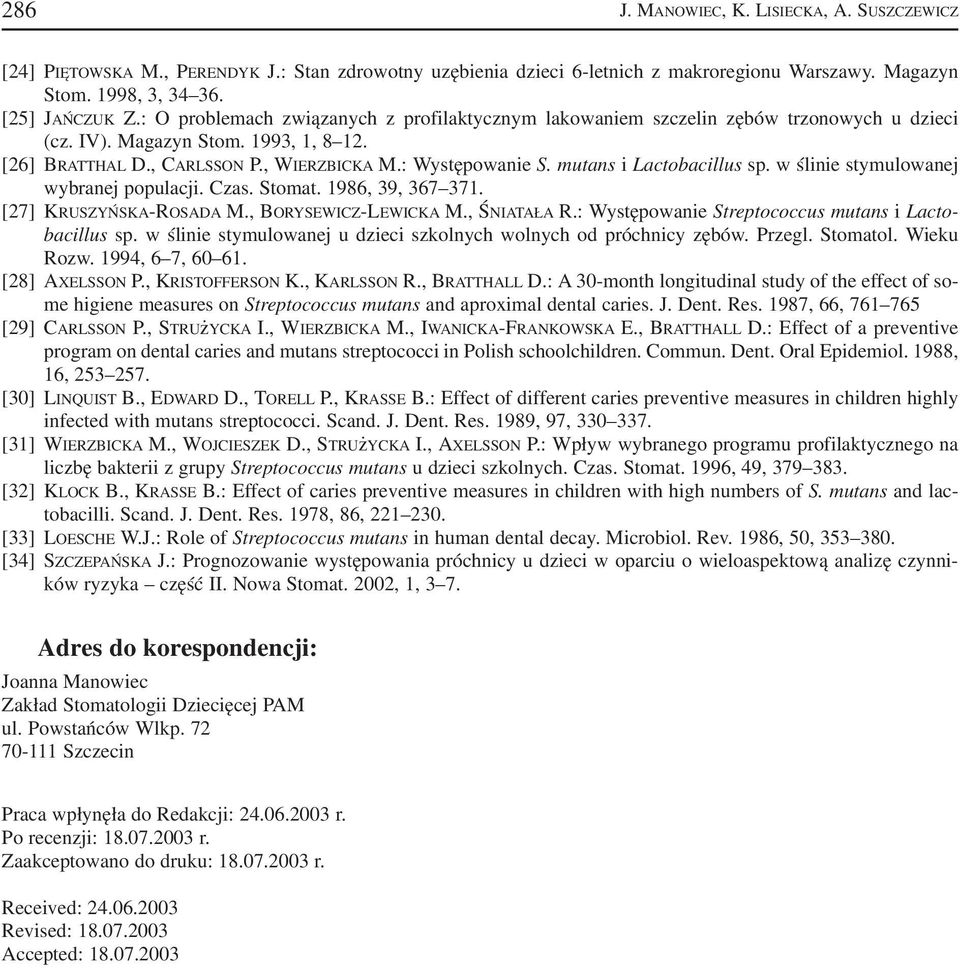 mutans i Lactobacillus sp. w ślinie stymulowanej wybranej populacji. Czas. Stomat. 1986, 39, 367 371. [27] KRUSZYŃSKA ROSADA M., BORYSEWICZ LEWICKA M., ŚNIATAŁA R.