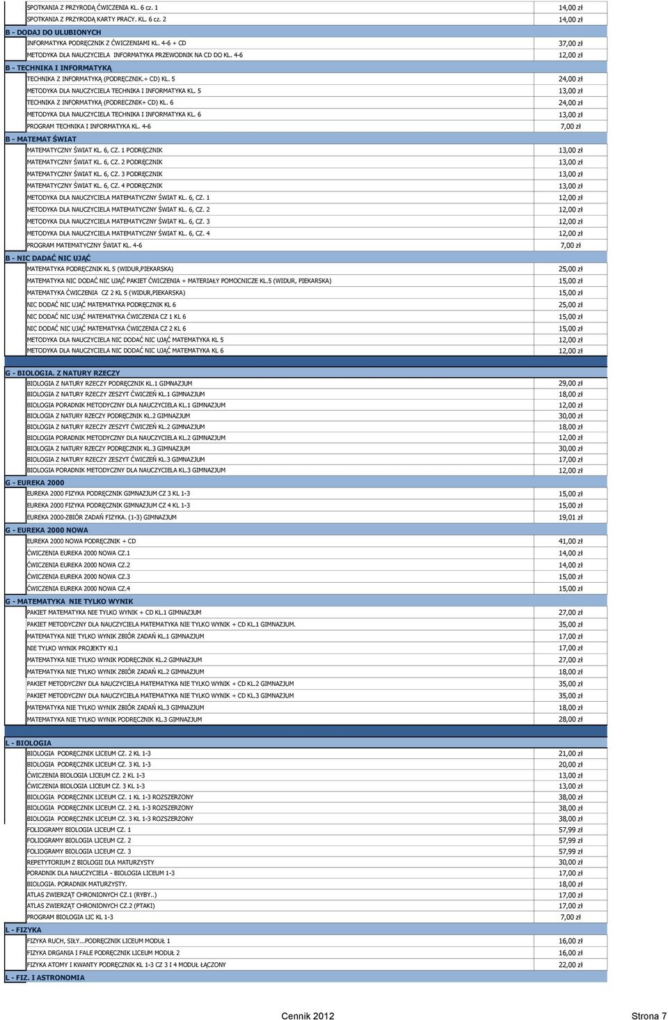 5 TECHNIKA Z INFORMATYKĄ (PODRECZNIK+ CD) KL. 6 METODYKA DLA NAUCZYCIELA TECHNIKA I INFORMATYKA KL. 6 PROGRAM TECHNIKA I INFORMATYKA KL. 4-6 B - MATEMAT ŚWIAT MATEMATYCZNY ŚWIAT KL. 6, CZ.