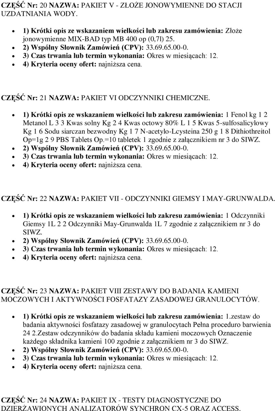 1) Krótki opis ze wskazaniem wielkości lub zakresu zamówienia: 1 Fenol kg 1 2 Metanol L 3 3 Kwas solny Kg 2 4 Kwas octowy 80% L 1 5 Kwas 5-sulfosalicylowy Kg 1 6 Sodu siarczan bezwodny Kg 1 7