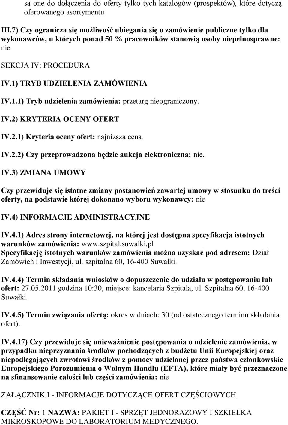 1) TRYB UDZIELENIA ZAMÓWIENIA IV.1.1) Tryb udzielenia zamówienia: przetarg nieograniczony. IV.2) KRYTERIA OCENY OFERT IV.2.1) Kryteria oceny ofert: najniższa cena. IV.2.2) Czy przeprowadzona będzie aukcja elektroniczna: nie.