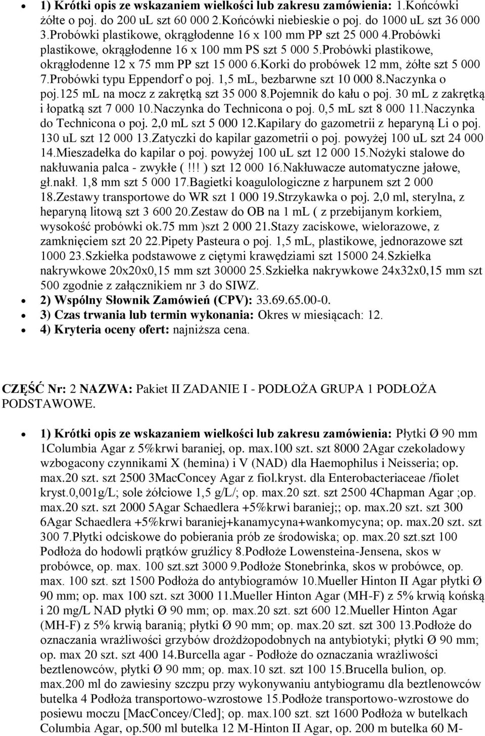 Korki do probówek 12 mm, żółte szt 5 000 7.Probówki typu Eppendorf o poj. 1,5 ml, bezbarwne szt 10 000 8.Naczynka o poj.125 ml na mocz z zakrętką szt 35 000 8.Pojemnik do kału o poj.