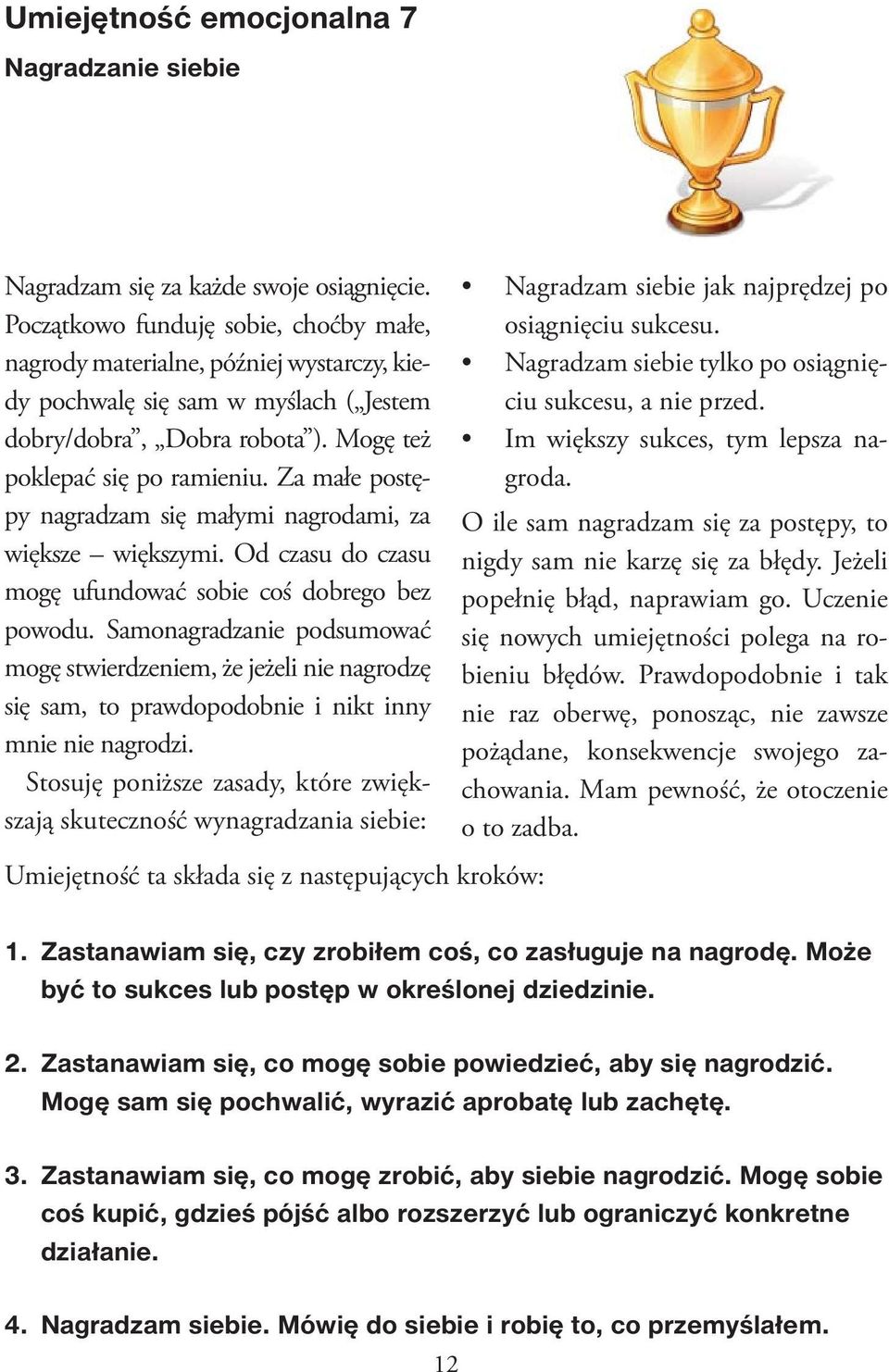 Za małe postępy nagradzam się małymi nagrodami, za większe większymi. Od czasu do czasu mogę ufundować sobie coś dobrego bez powodu.