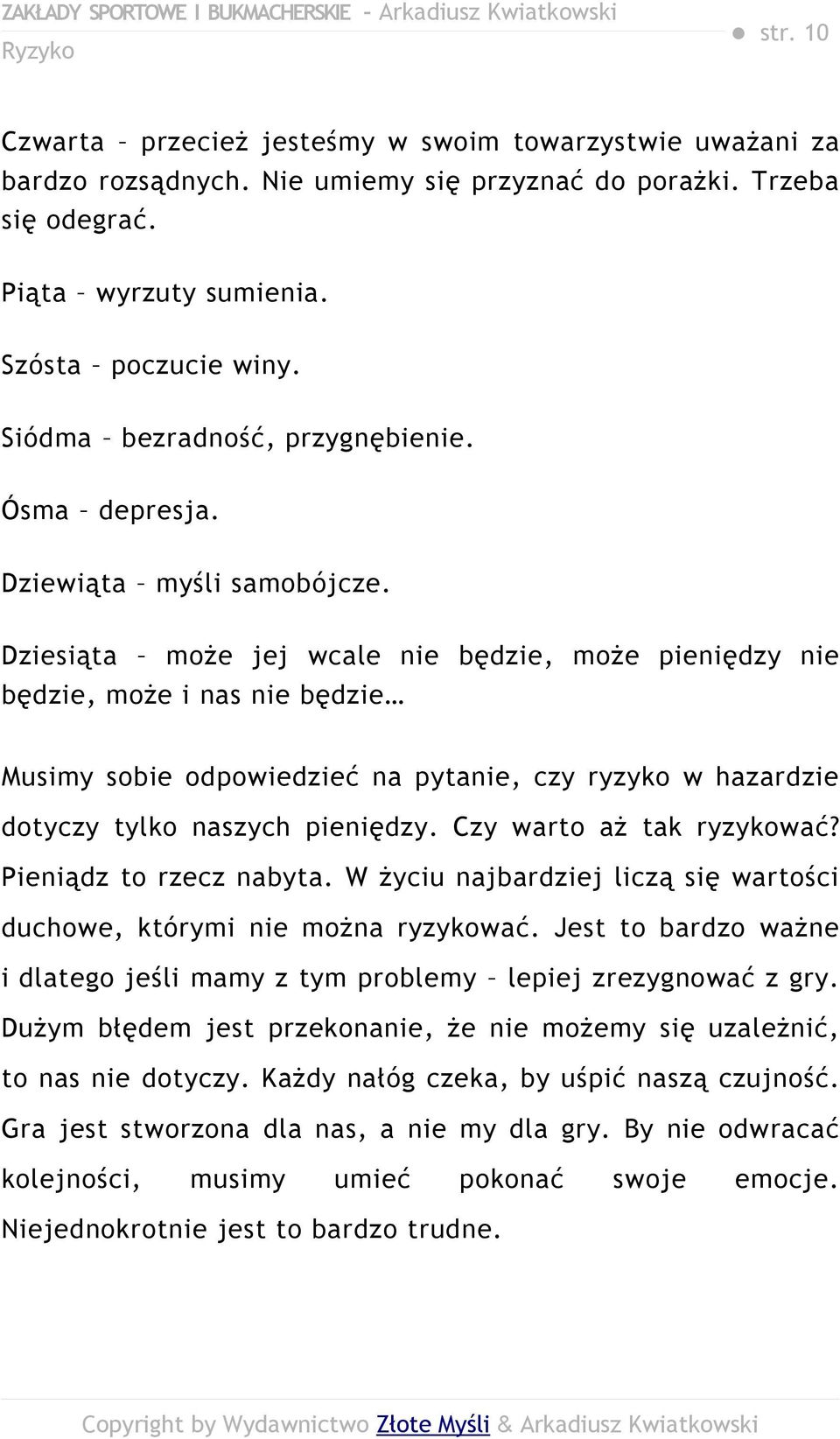 Dziesiąta może jej wcale nie będzie, może pieniędzy nie będzie, może i nas nie będzie Musimy sobie odpowiedzieć na pytanie, czy ryzyko w hazardzie dotyczy tylko naszych pieniędzy.