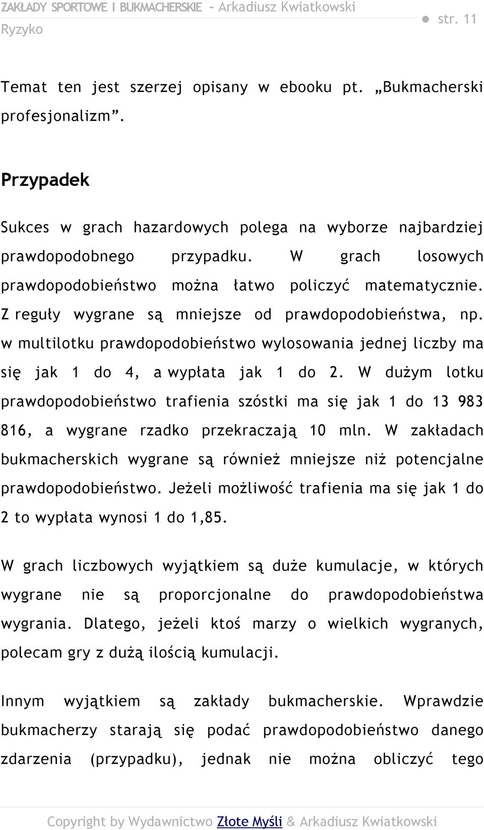 w multilotku prawdopodobieństwo wylosowania jednej liczby ma się jak 1 do 4, a wypłata jak 1 do 2.