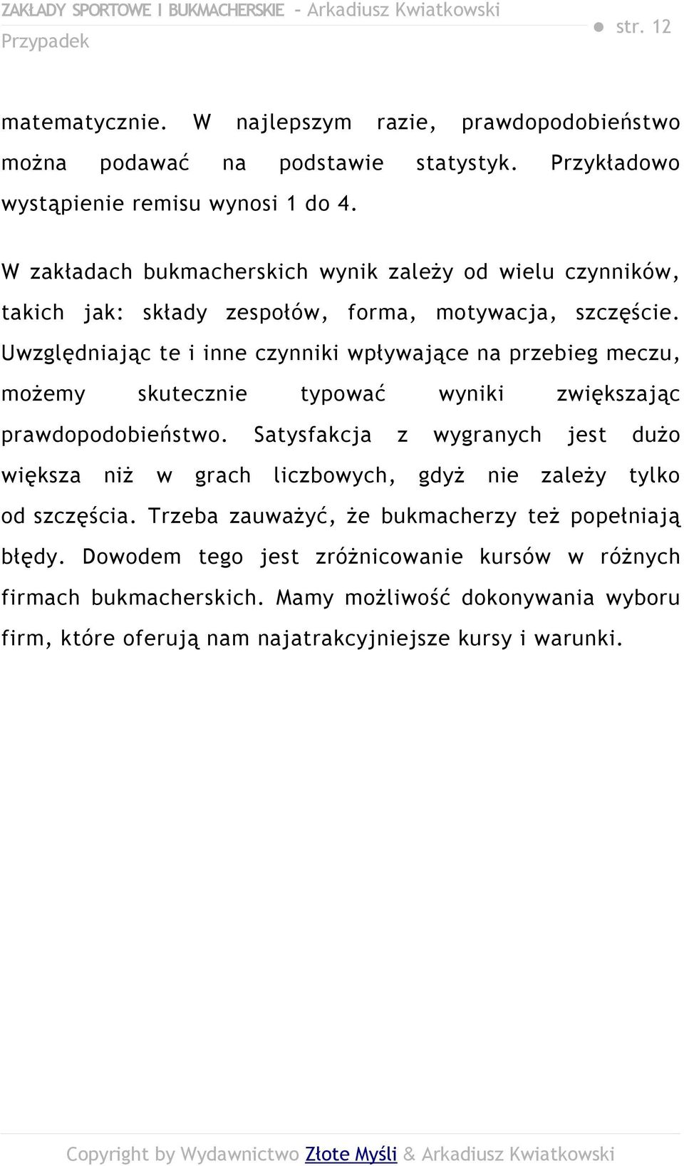 Uwzględniając te i inne czynniki wpływające na przebieg meczu, możemy skutecznie typować wyniki zwiększając prawdopodobieństwo.