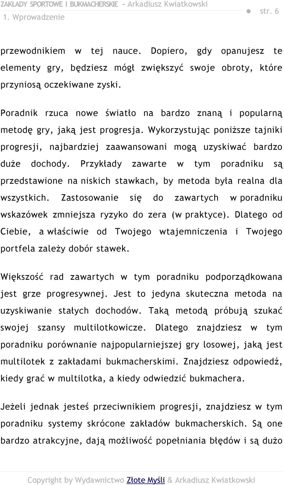 Przykłady zawarte w tym poradniku są przedstawione na niskich stawkach, by metoda była realna dla wszystkich. Zastosowanie się do zawartych w poradniku wskazówek zmniejsza ryzyko do zera (w praktyce).