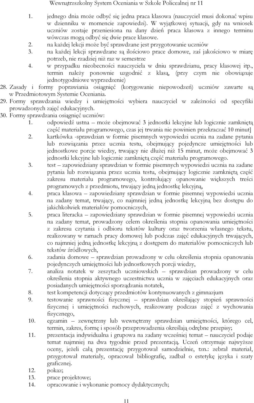 na każdej lekcji może być sprawdzane jest przygotowanie uczniów 3. na każdej lekcji sprawdzane są ilościowo prace domowe, zaś jakościowo w miarę potrzeb, nie rzadziej niż raz w semestrze 4.