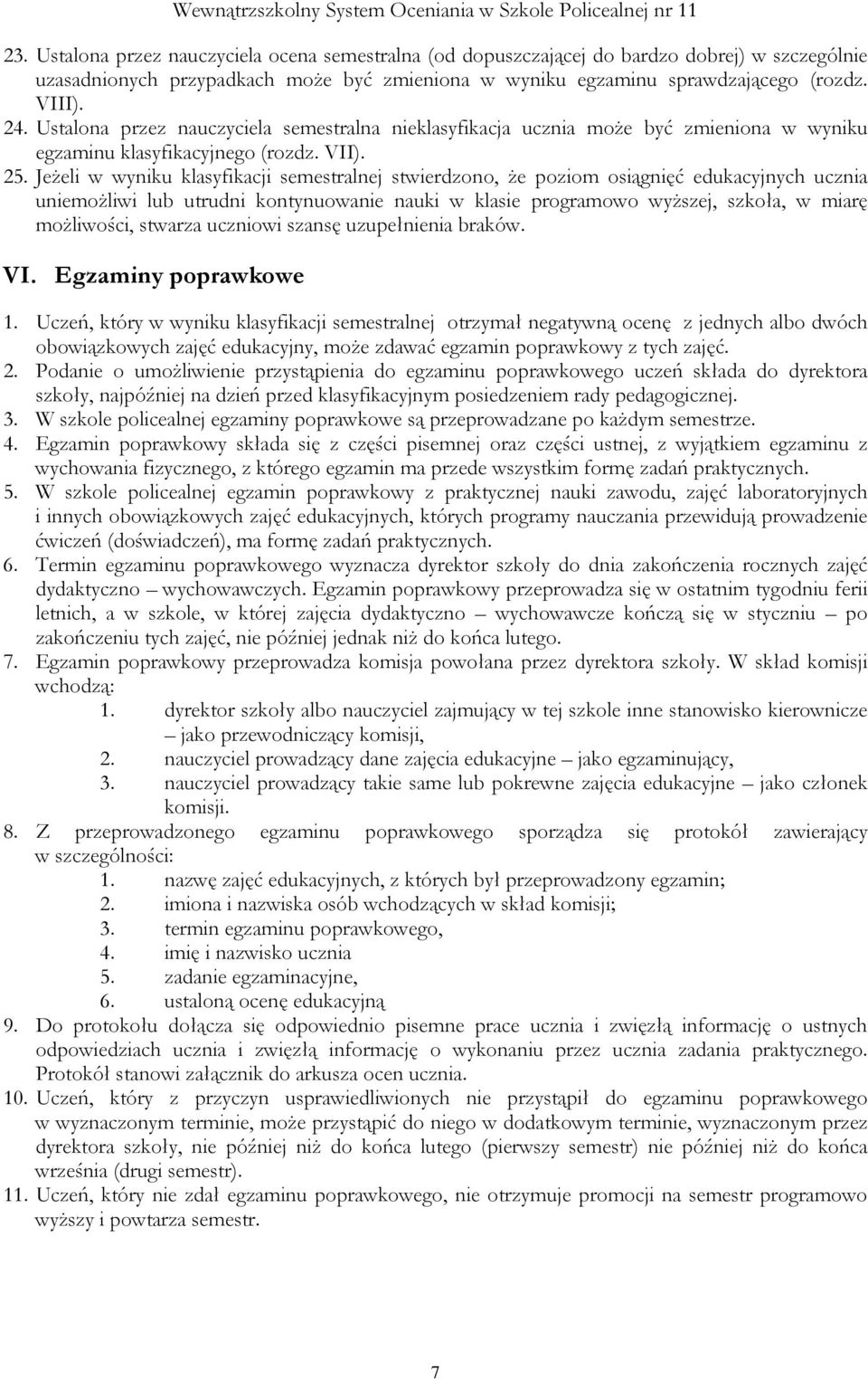 Jeżeli w wyniku klasyfikacji semestralnej stwierdzono, że poziom osiągnięć edukacyjnych ucznia uniemożliwi lub utrudni kontynuowanie nauki w klasie programowo wyższej, szkoła, w miarę możliwości,