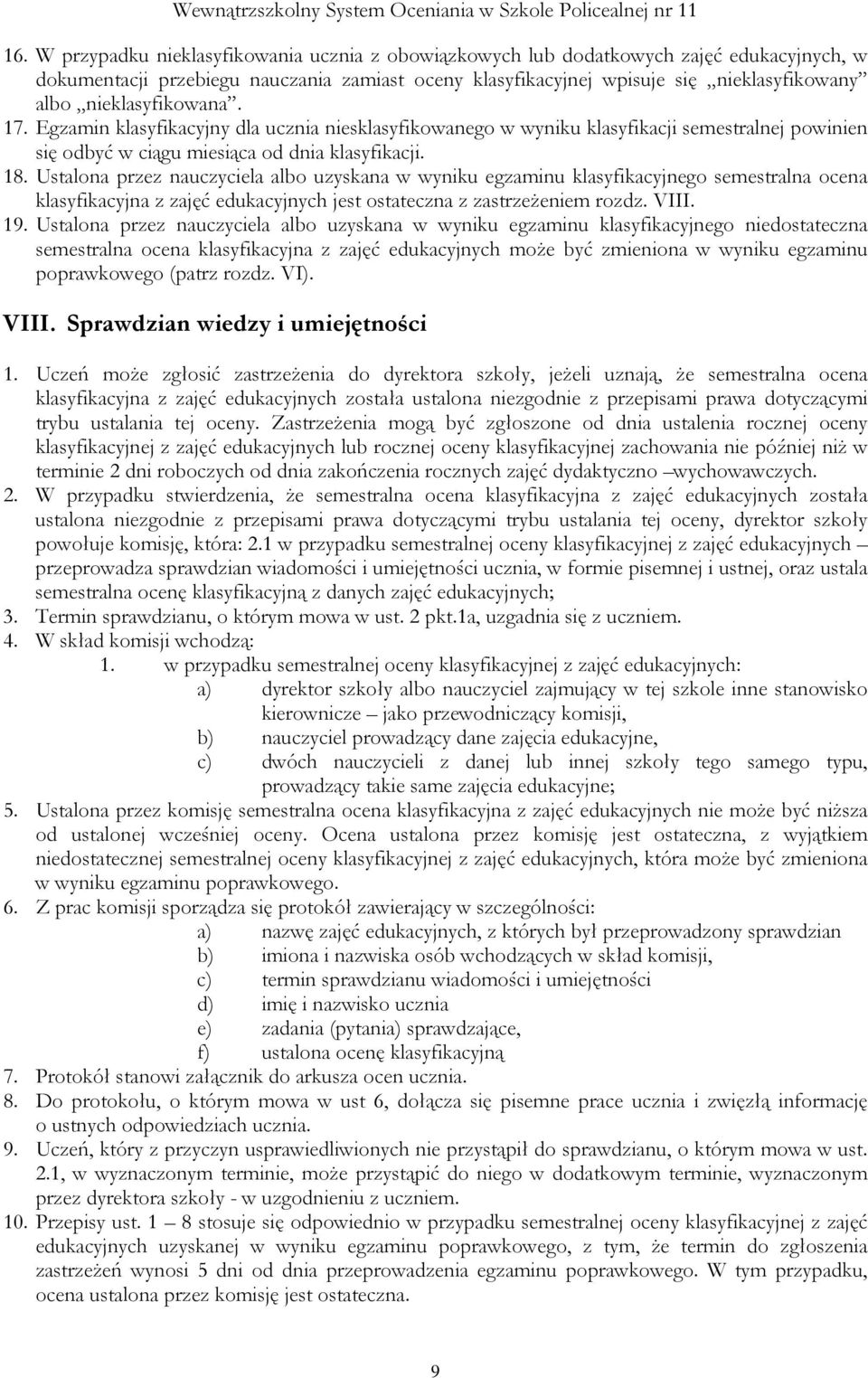 Ustalona przez nauczyciela albo uzyskana w wyniku egzaminu klasyfikacyjnego semestralna ocena klasyfikacyjna z zajęć edukacyjnych jest ostateczna z zastrzeżeniem rozdz. VIII. 19.